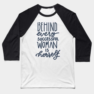 BEHIND EVERY SUCCESSFUL WOMAN IS HERSELF Baseball T-Shirt